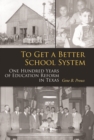 Image for To get a better school system: one hundred years of education reform in Texas