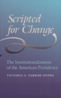 Image for Scripted for change: the institutionalization of the American presidency