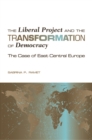 Image for The Liberal Project and the Transformation of Democracy: The Case of East Central Europe