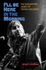 Image for I&#39;ll Be Here in the Morning : The Songwriting Legacy of Townes Van Zandt