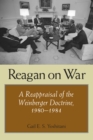 Image for Reagan on war: a reappraisal of the Weinberger doctrine, 1980-1984