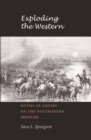 Image for Exploding the Western: myths of empire on the postmodern frontier