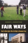 Image for Fair Ways: How Six Black Golfers Won Civil Rights in Beaumont, Texas
