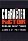 Image for The character factor: how we judge America&#39;s presidents