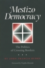 Image for Mestizo Democracy: The Politics of Crossing Borders