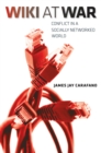 Image for Wiki at War: Conflict in a Socially Networked World