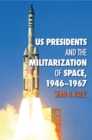 Image for US presidents and the militarization of space, 1946-1967