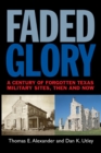 Image for Faded glory  : a century of forgotten Texas military sites, then and now