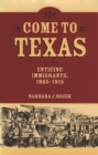 Image for Come to Texas: attracting immigrants, 1865-1915