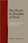 Image for The Church for Disciples of Christ : Seeking to Be Truly Church Today