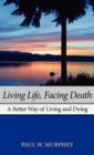 Image for Living Life, Facing Death : A Better Way of Living and Dying