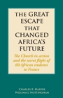 Image for The Great Escape That Changed Africa&#39;s Future : The Church in action and the secret flight of 60 African students to France
