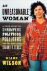 Image for Unreasonable Woman: A True Story of Shrimpers, Politicos, Polluters, and the Fight for Seadrift, Texas