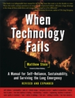 Image for When technology fails: a manual for self-reliance, sustainability, and surviving the long emergency