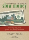 Image for Inquiries into the nature of slow money: investing as if food, farms and fertility mattered