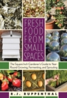 Image for Fresh food from small spaces: the square inch gardener&#39;s guide to year-round growing, fermenting, and sprouting