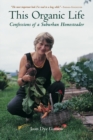 Image for This Organic Life: Confessions of a Suburban Homesteader