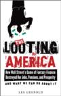 Image for Looting of America: How Wall Street&#39;s Game of Fantasy Finance Destroyed Our Jobs, Pensions, and Prosperity-and What We Can Do about It