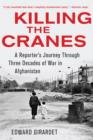 Image for Killing the Cranes: A Reporter&#39;s Journey Through Three Decades of War in Afghanistan
