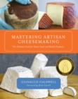Image for Mastering artisan cheesemaking  : the ultimate guide for home-scale and market producers