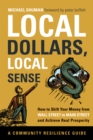 Image for Local dollars, local sense: how to shift your money from Wall Street to Main Street and achieve real prosperity