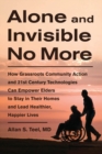 Image for Alone and invisible no more: how grassroots community action and 21st century technologies can empower elders to stay in their homes and lead healthier happier lives