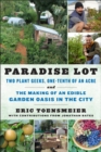 Image for Paradise lot: two plant geeks, one-tenth of an acre, and the making of an edible garden oasis in the city