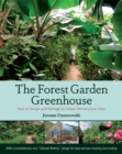 Image for The forest garden greenhouse  : how to design and manage an indoor permaculture food oasis