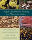 Image for Organic mushroom farming and mycoremediation  : simple to advanced and experimental techniques for indoor and outdoor cultivation