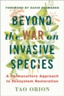 Image for Beyond the war on invasive species  : a permaculture approach to ecosystem restoration and resilient ecosystems