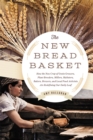 Image for The new bread basket: how the new crop of grain growers, plant breeders, millers, maltsters, bakers, brewers, and local food activists are redefining our daily loaf