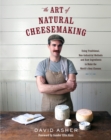 Image for The art of natural cheesemaking  : using traditional, non-industrial methods and raw ingredients to make the world&#39;s best cheeses