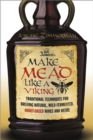 Image for Make mead like a Viking  : traditional techniques for brewing natural, wild-fermented, honey-based wines and beers