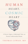 Image for Human heart, cosmic heart: a doctor&#39;s quest to understand, treat, and prevent cardiovascular disease