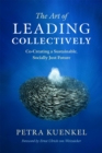 Image for The art of leading collectively: how we can co-create a better future : a guide to collaborative impact for sustainability change agents from companies, the public sector, and civil society