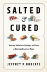 Image for Salted and Cured: Savoring the Culture, Heritage, and Flavor of America&#39;s Preserved Meats