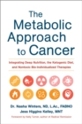 Image for The metabolic approach to cancer  : integrating deep nutrition, the Ketogenic diet, and nontoxic bio-individualized therapies
