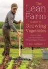 Image for The lean farm guide to growing vegetables: more in-depth lean techniques for efficient organic production