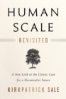 Image for Human scale revisited  : a new look at the classic case for a decentralist future