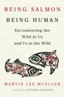 Image for Being Salmon, Being Human : Encountering the Wild in Us and Us in the Wild