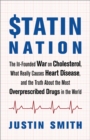 Image for Statin nation: the ill-founded war on cholesterol, the truth about the most overprescribed drug in the world, and what really causes heart disease
