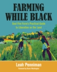 Image for Farming While Black : Soul Fire Farm&#39;s Practical Guide to Liberation on the Land
