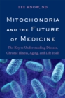Image for Mitochondria and the future of medicine  : the key to understanding disease, chronic illness, aging, and life itself
