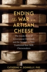 Image for Ending the war on artisan cheese: the inside story of government overreach and the struggle to save traditional raw milk cheesemakers