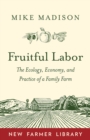 Image for Fruitful labor  : the ecology, economy, and practice of a family farm