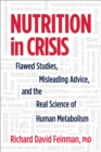Image for Nutrition in crisis  : flawed studies, misleading advice, and the real science of human metabolism