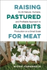 Image for Raising pastured rabbits for meat: an all-natural, humane, and profitable approach to production on a small scale