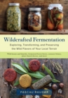 Image for Wildcrafted fermentation: exploring, transforming, and preserving the wild flavors of your local terroir
