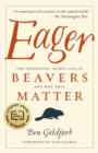 Image for Eager  : the surprising, secret life of beavers and why they matter