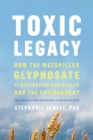 Image for Toxic legacy: how the weedkiller glyphosate is destroying our health and the environment